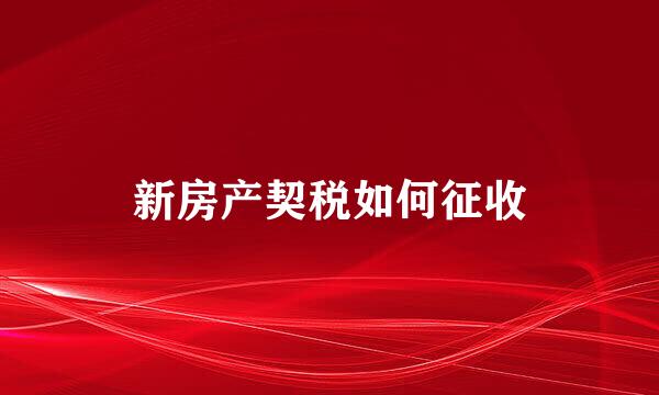 新房产契税如何征收