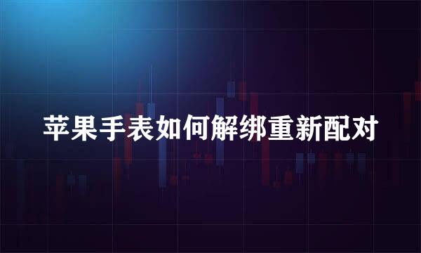 苹果手表如何解绑重新配对