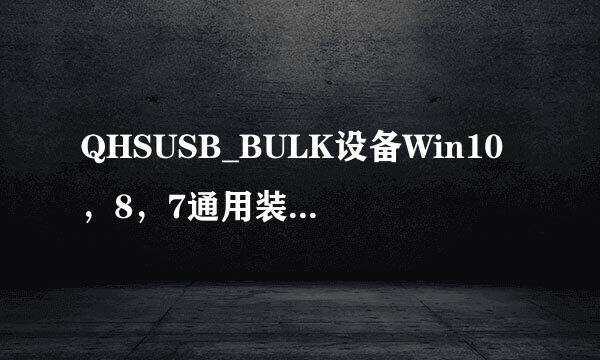 QHSUSB_BULK设备Win10，8，7通用装驱动教程