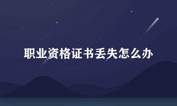 职业资格证书丢失怎么办