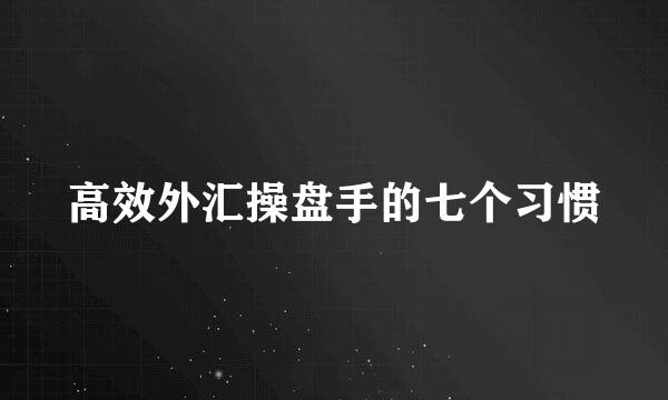 高效外汇操盘手的七个习惯