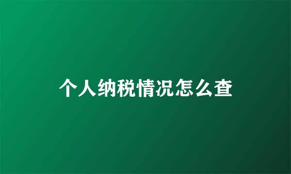 个人纳税情况怎么查