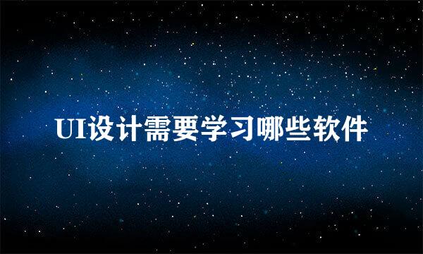 UI设计需要学习哪些软件