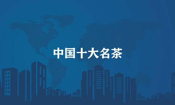 中国十大名茶
