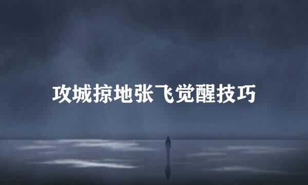 攻城掠地张飞觉醒技巧
