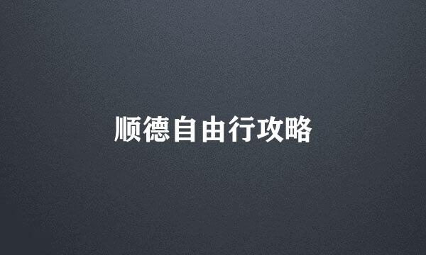 顺德自由行攻略