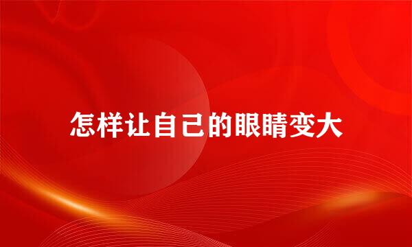 怎样让自己的眼睛变大