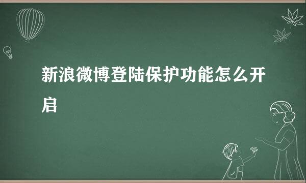 新浪微博登陆保护功能怎么开启