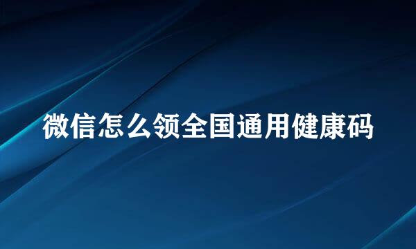 微信怎么领全国通用健康码