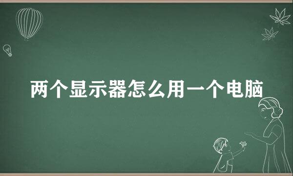 两个显示器怎么用一个电脑
