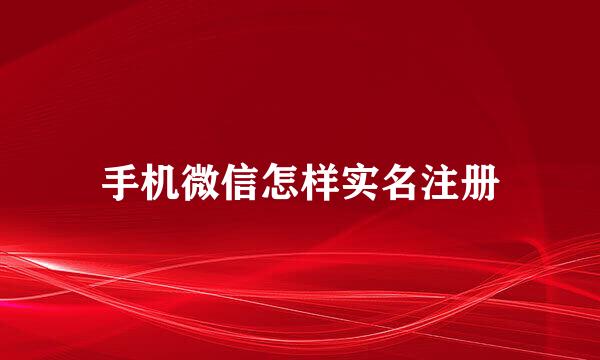 手机微信怎样实名注册