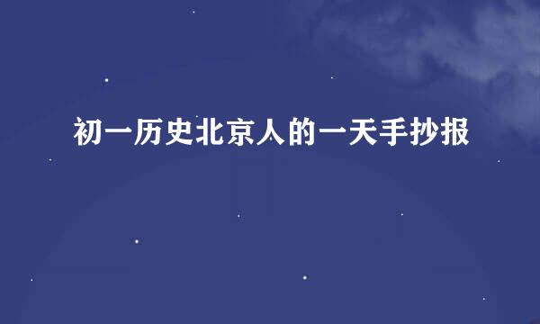 初一历史北京人的一天手抄报