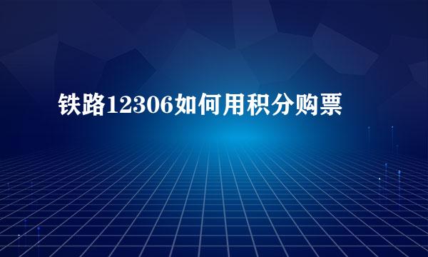 铁路12306如何用积分购票