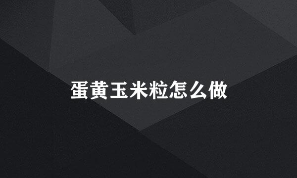 蛋黄玉米粒怎么做