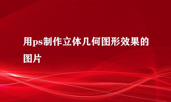 用ps制作立体几何图形效果的图片