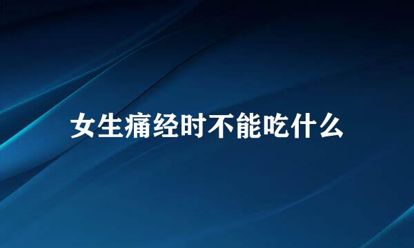 女生痛经时不能吃什么