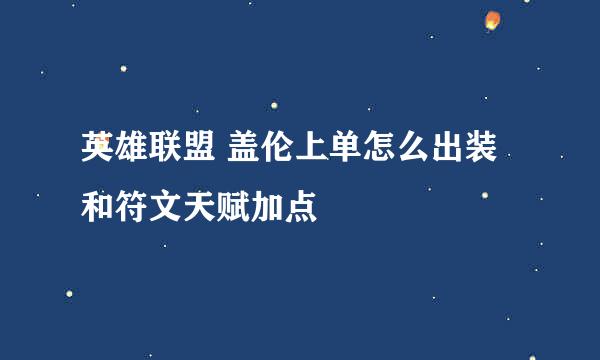 英雄联盟 盖伦上单怎么出装和符文天赋加点