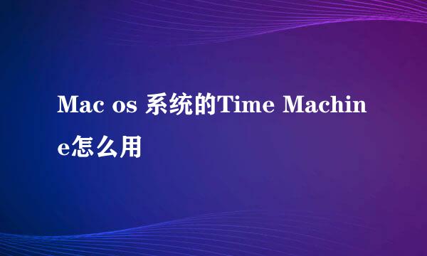 Mac os 系统的Time Machine怎么用