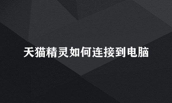 天猫精灵如何连接到电脑