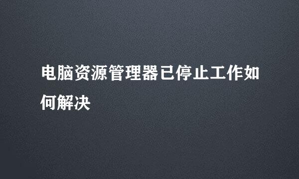 电脑资源管理器已停止工作如何解决