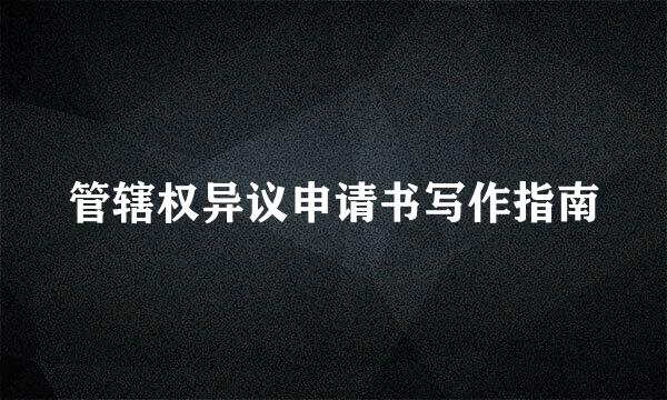 管辖权异议申请书写作指南