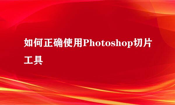 如何正确使用Photoshop切片工具