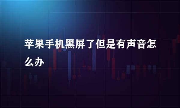 苹果手机黑屏了但是有声音怎么办