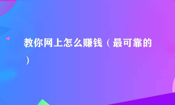 教你网上怎么赚钱（最可靠的）