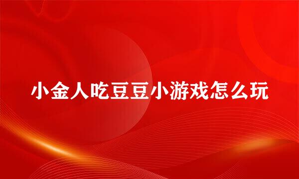 小金人吃豆豆小游戏怎么玩