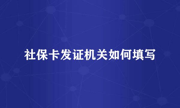 社保卡发证机关如何填写