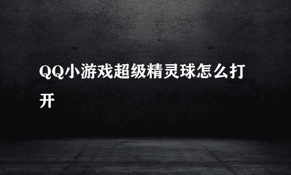 QQ小游戏超级精灵球怎么打开