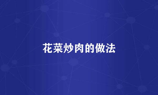 花菜炒肉的做法