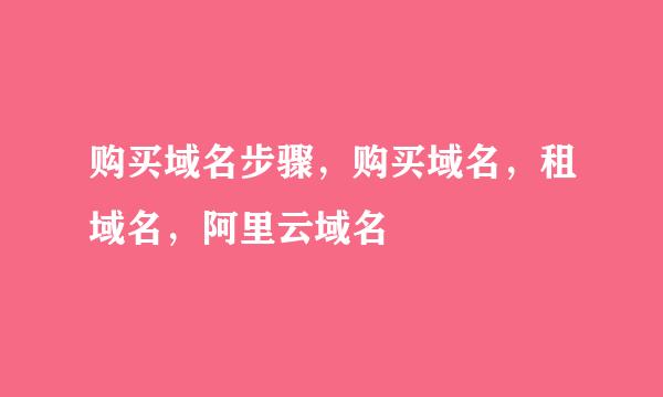 购买域名步骤，购买域名，租域名，阿里云域名