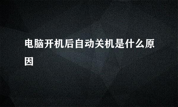 电脑开机后自动关机是什么原因