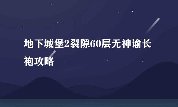 地下城堡2裂隙60层无神谕长袍攻略