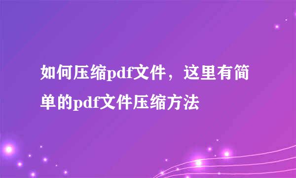 如何压缩pdf文件，这里有简单的pdf文件压缩方法