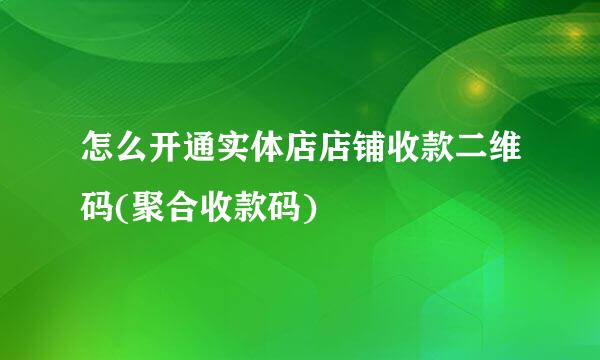 怎么开通实体店店铺收款二维码(聚合收款码)