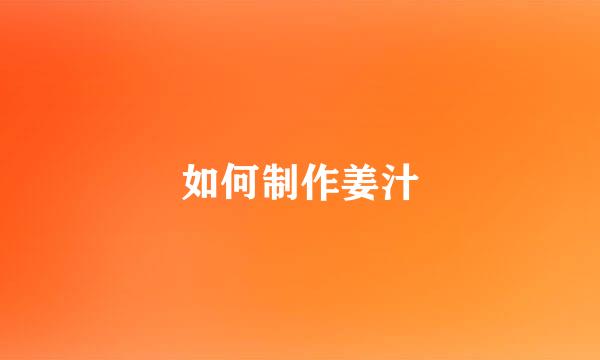 如何制作姜汁