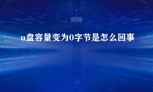 u盘容量变为0字节是怎么回事