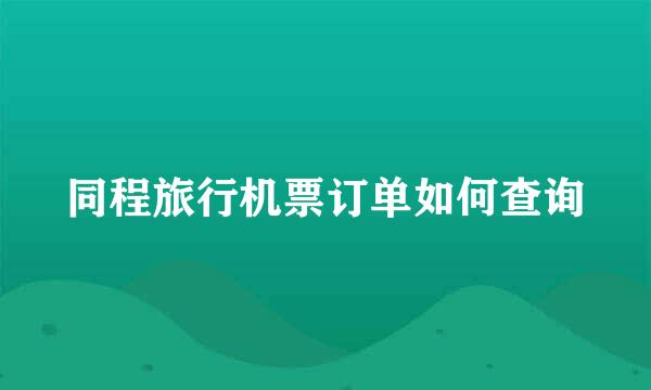 同程旅行机票订单如何查询
