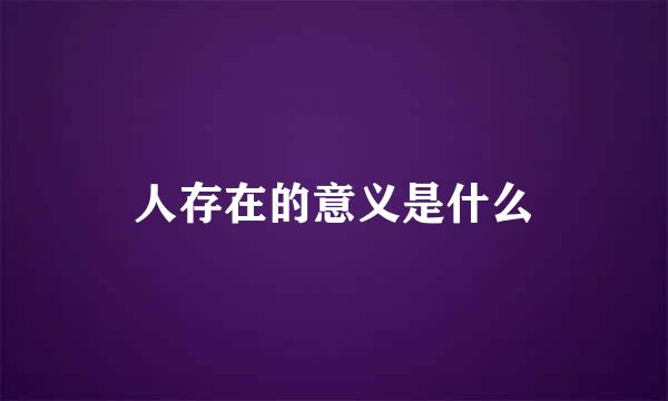 人存在的意义是什么