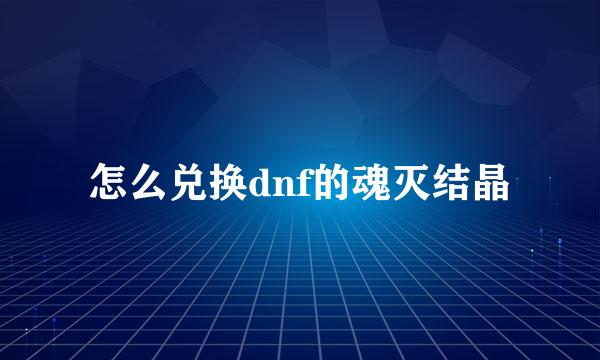 怎么兑换dnf的魂灭结晶