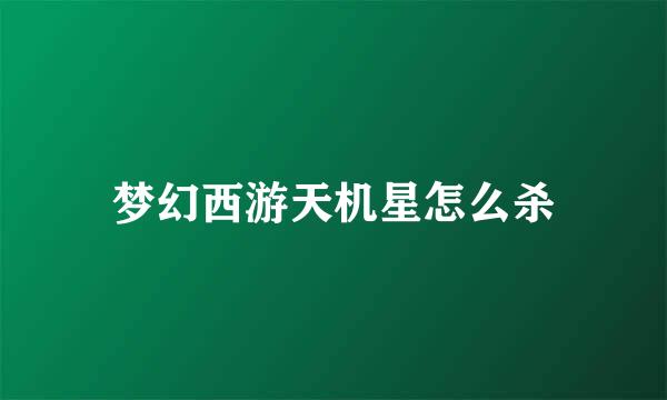 梦幻西游天机星怎么杀