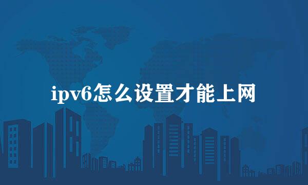 ipv6怎么设置才能上网