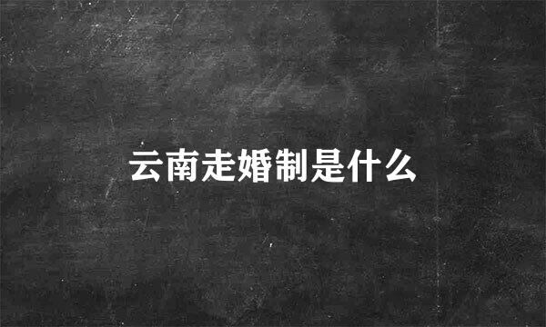 云南走婚制是什么