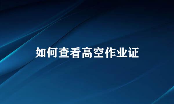 如何查看高空作业证