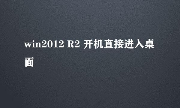 win2012 R2 开机直接进入桌面