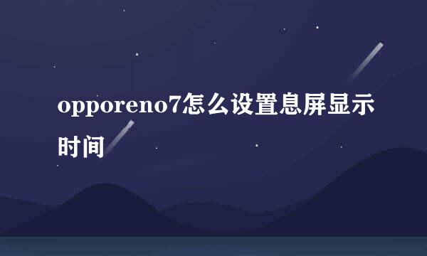 opporeno7怎么设置息屏显示时间