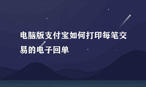 电脑版支付宝如何打印每笔交易的电子回单