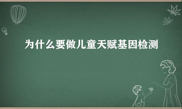 为什么要做儿童天赋基因检测